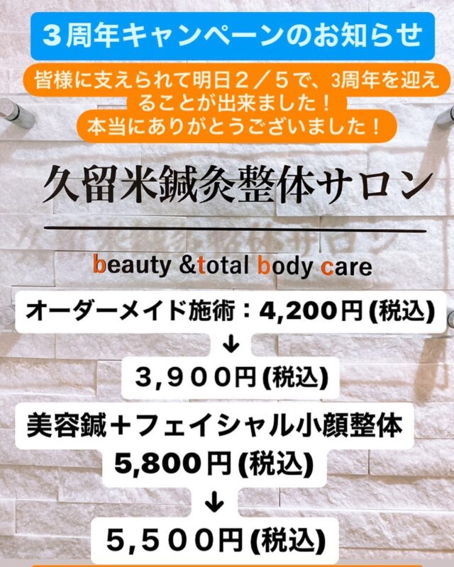 ３周年記念キャンペーンのお知らせです！

皆様に支えられて明日で３周年を迎えることが出来ました！
感謝の気持ちでいっぱいです！

店舗をオープンして、２ヶ月後の４月から緊急事態宣言になり、とてつもなく不安にかられたのを覚えています！
そんな中でも皆様のおかげで、なんとか３周年を迎えれた事を嬉しく思います！
４周年目もそれから先も、精一杯施術にあたらせていただきますので宜しくお願いします！

２月末まで
オーダーメイド施術4,200円→３９００円
美容鍼＋フェイシャル小顔整体5,800円→５５００円
にてご提供させていただきます！

当院は、23:00最終受付、土日祝日も営業しており、仕事帰りが遅くても気兼ね無く来院出来ます！

ＤＭからもご予約可能です！

久留米鍼灸整体サロン

#久留米鍼灸整体サロン#骨盤矯正#フェイシャルエステ#久留米鍼灸#久留米骨盤矯正#久留米整体#美容鍼#久留米美容鍼#小顔整体#久留米小顔マッサージ#美容#久留米美容針#リフトアップ#顔のたるみ#久留米妊活#小顔#ほうれい線#目のクマ#美容針#肌荒れ#頭痛#小顔矯正#シミ#しわ#ニキビ#メンズ美容鍼#乾燥肌#3周年#腰痛#肩こり